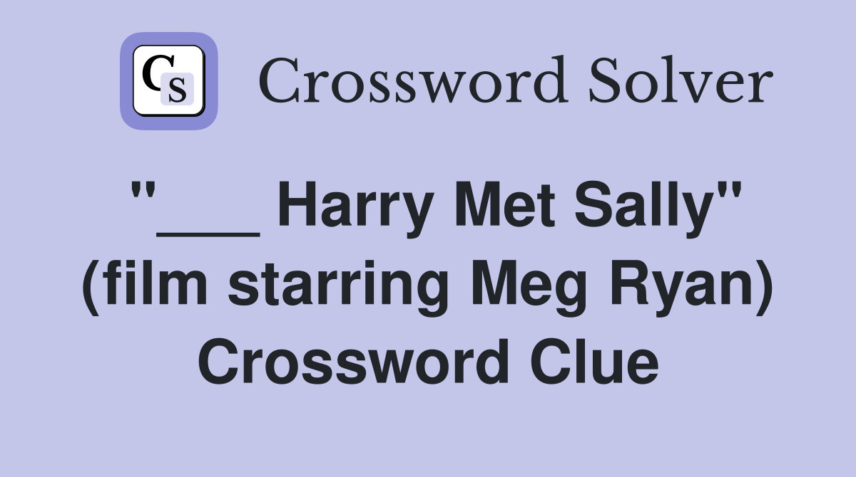 "___ Harry Met Sally" (film starring Meg Ryan) Crossword Clue
