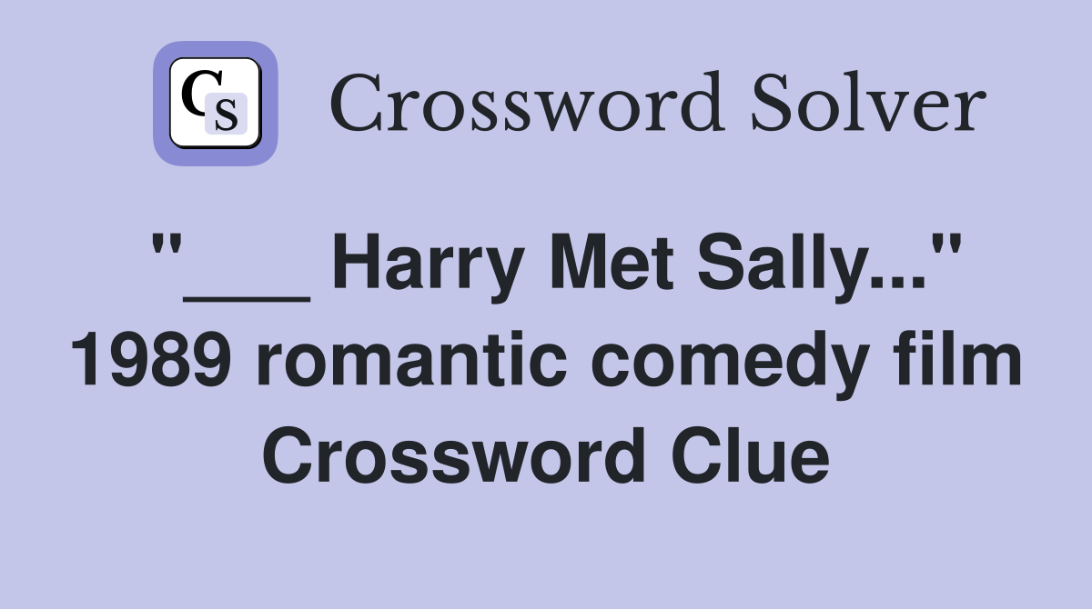 "___ Harry Met Sally..." 1989 romantic comedy film Crossword Clue