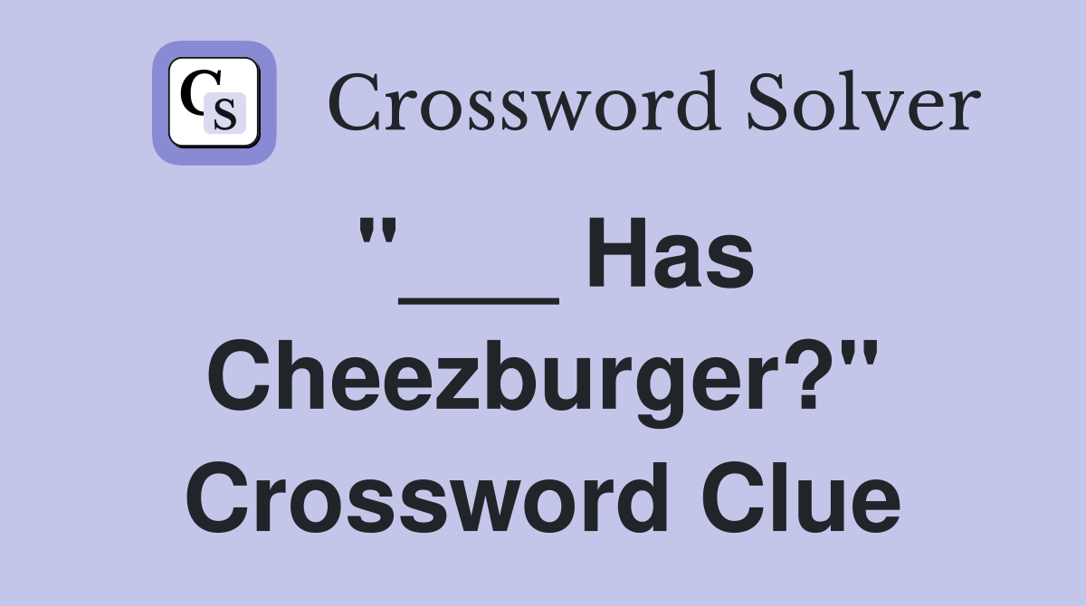 "___ Has Cheezburger?" Crossword Clue