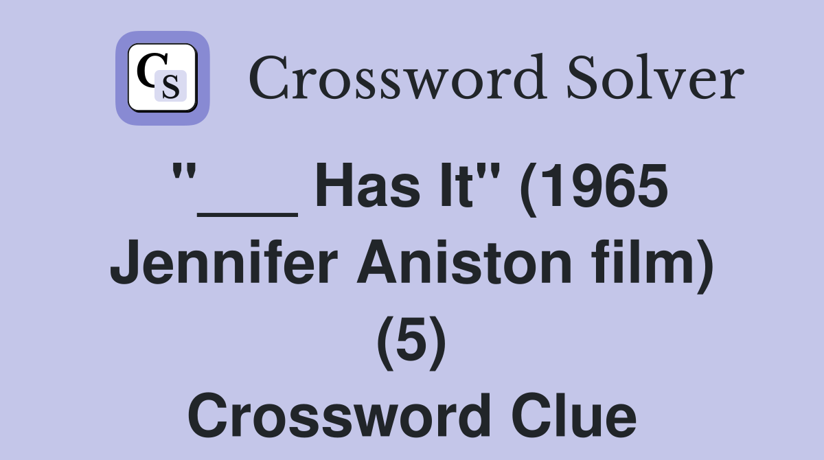 "___ Has It" (1965 Jennifer Aniston film) (5) Crossword Clue