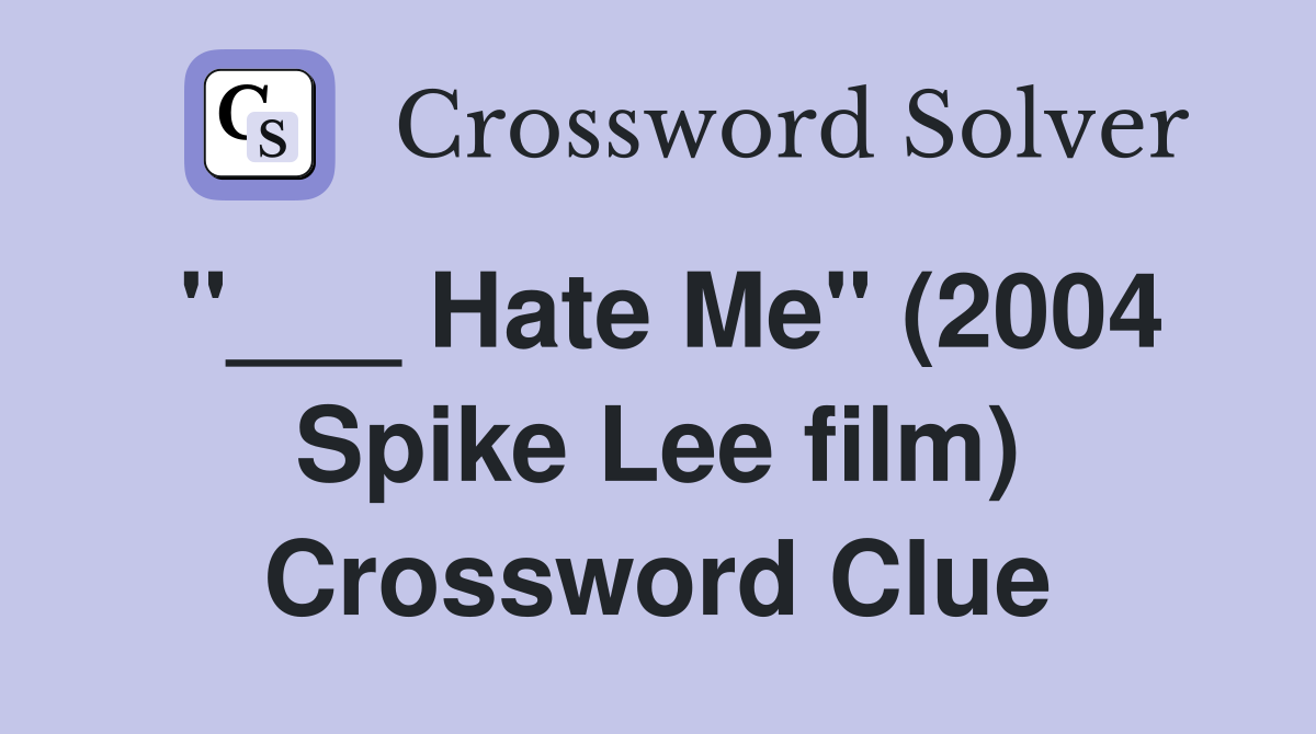 "___ Hate Me" (2004 Spike Lee film) Crossword Clue