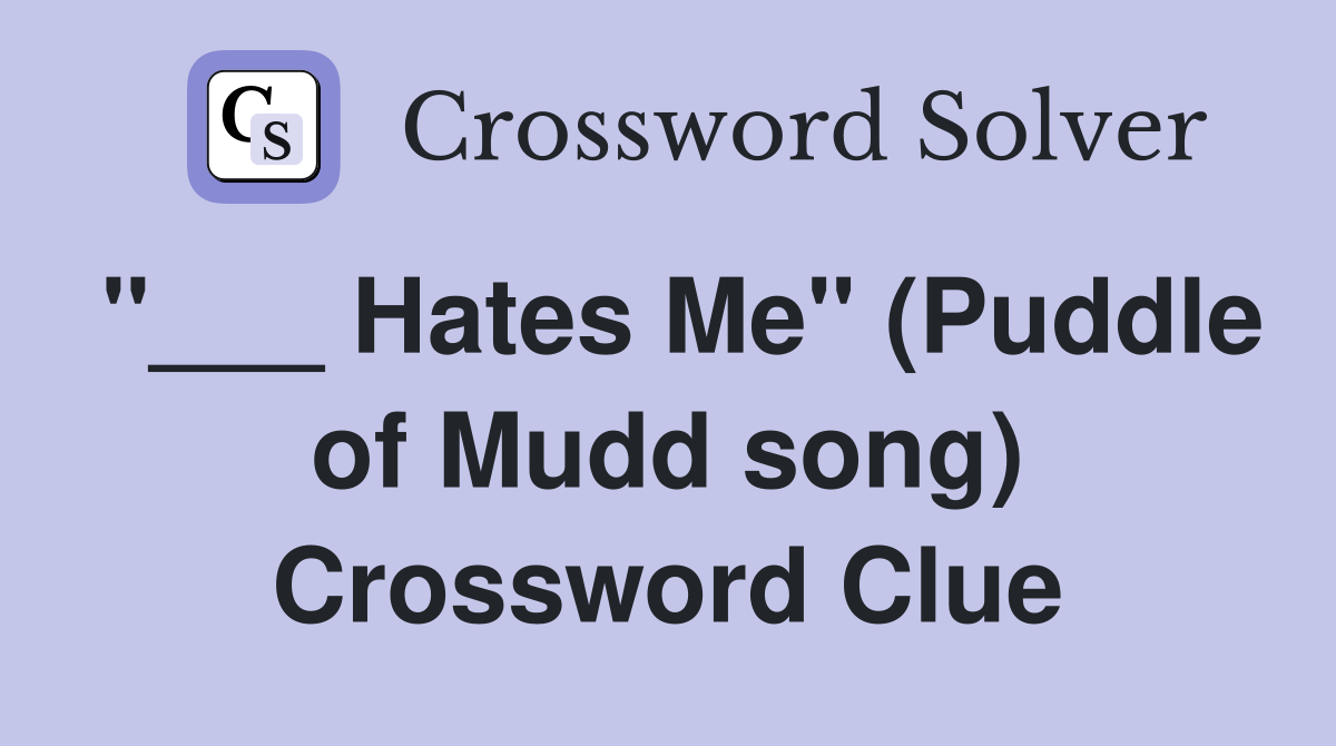 "___ Hates Me" (Puddle of Mudd song) Crossword Clue