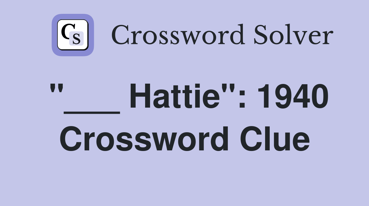 "___ Hattie": 1940 Crossword Clue