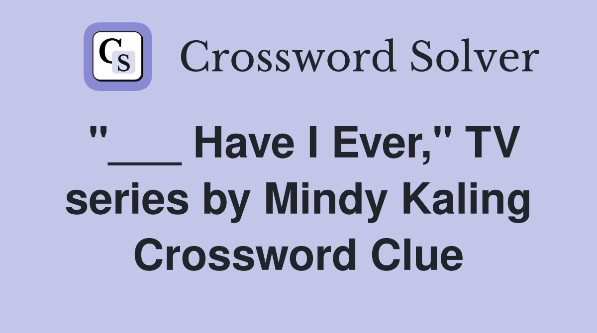 "___ Have I Ever," TV series by Mindy Kaling Crossword Clue
