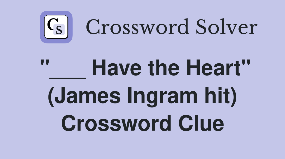 "___ Have the Heart" (James Ingram hit) Crossword Clue