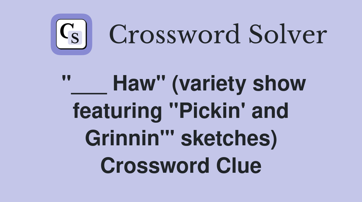 "___ Haw" (variety show featuring "Pickin' and Grinnin'" sketches) Crossword Clue