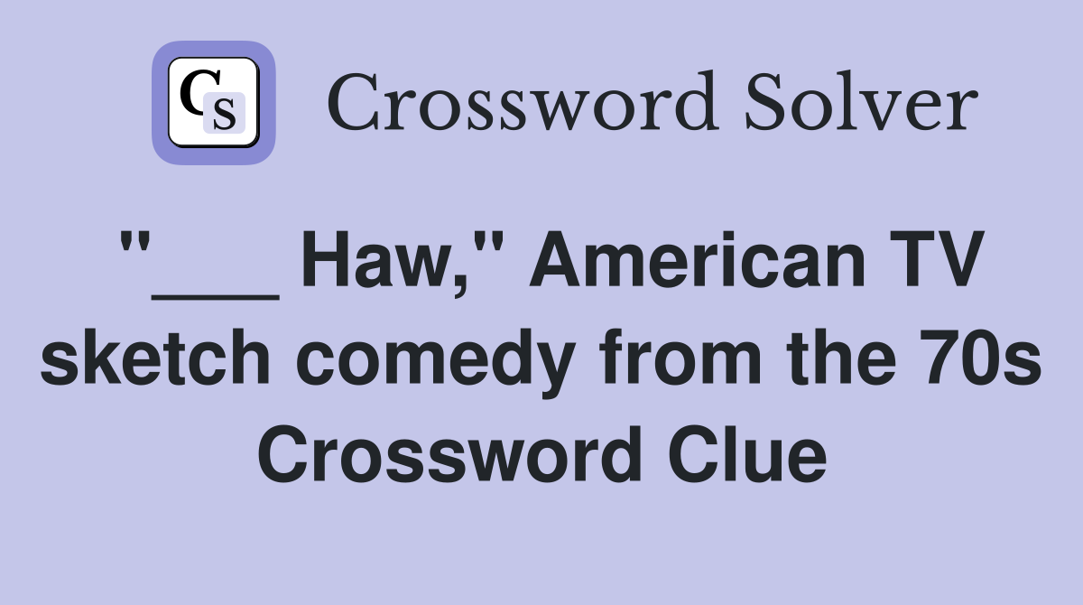 "___ Haw," American TV sketch comedy from the 70s Crossword Clue