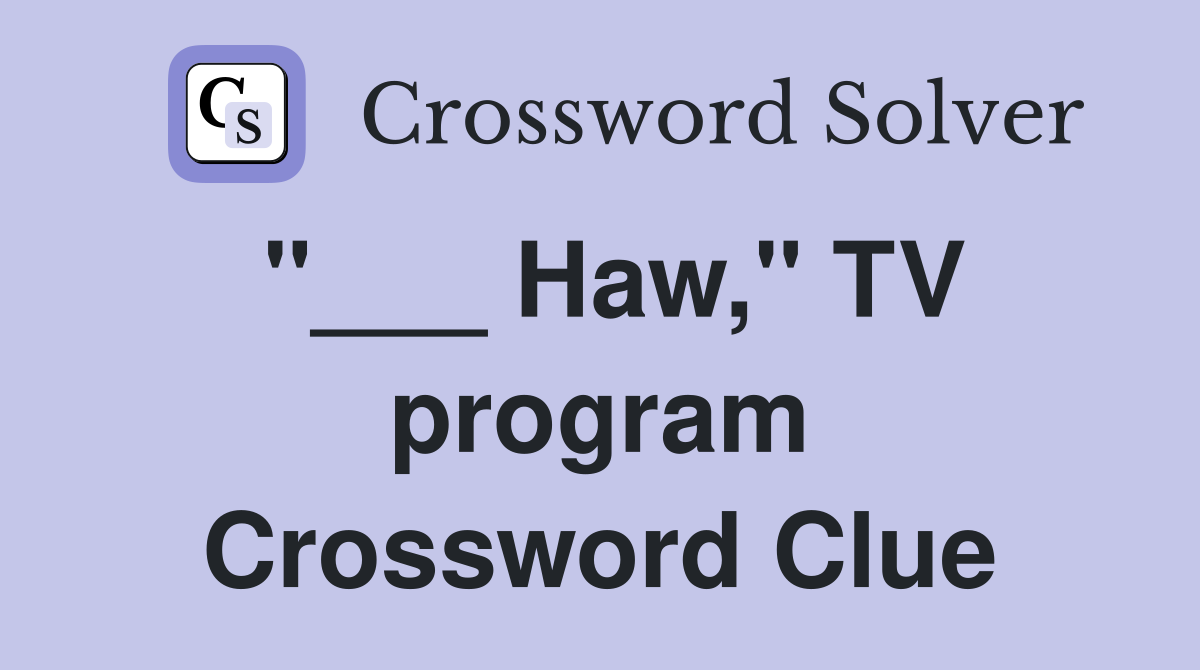 "___ Haw," TV program Crossword Clue