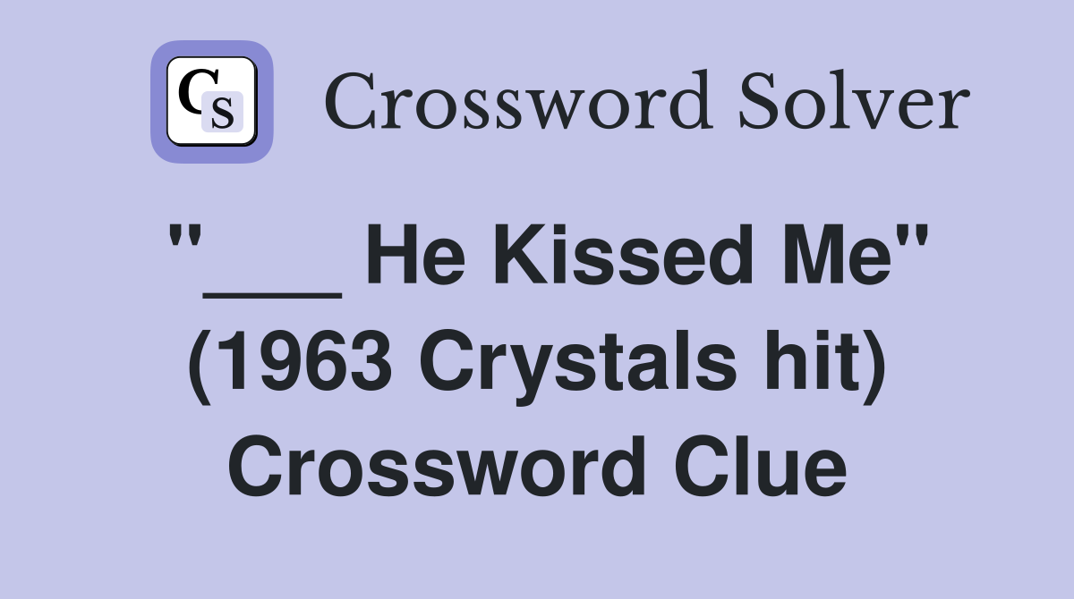 "___ He Kissed Me" (1963 Crystals hit) Crossword Clue