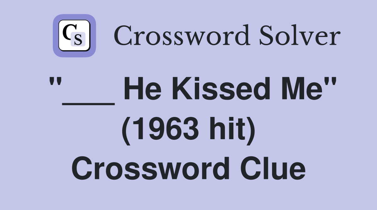 "___ He Kissed Me" (1963 hit) Crossword Clue