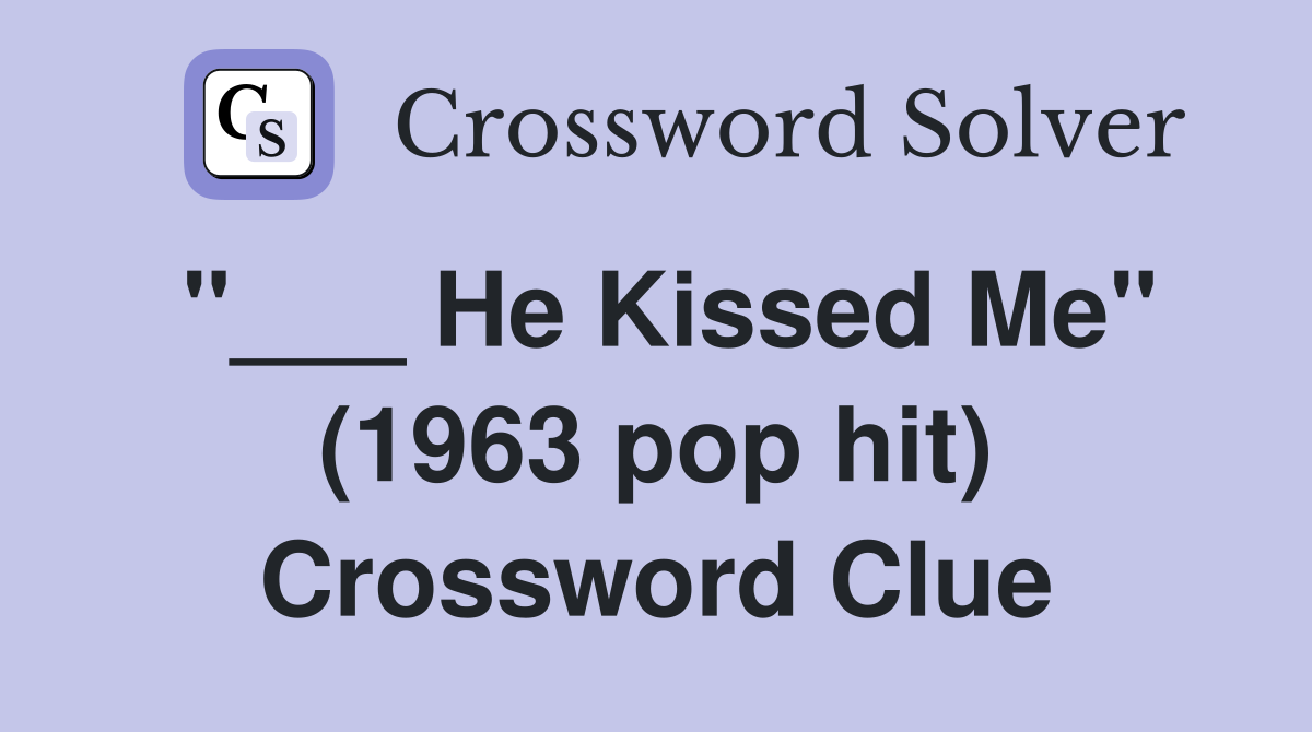 "___ He Kissed Me" (1963 pop hit) Crossword Clue