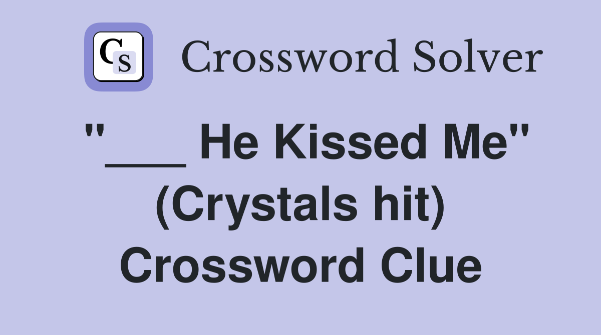 "___ He Kissed Me" (Crystals hit) Crossword Clue