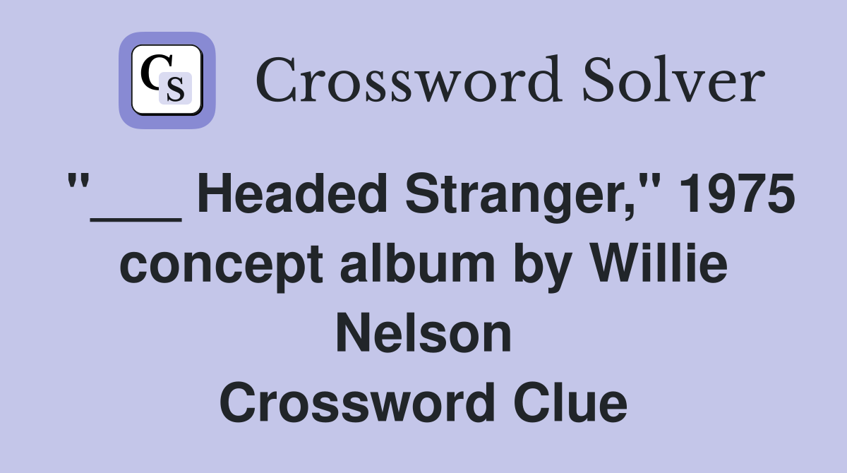"___ Headed Stranger," 1975 concept album by Willie Nelson Crossword Clue