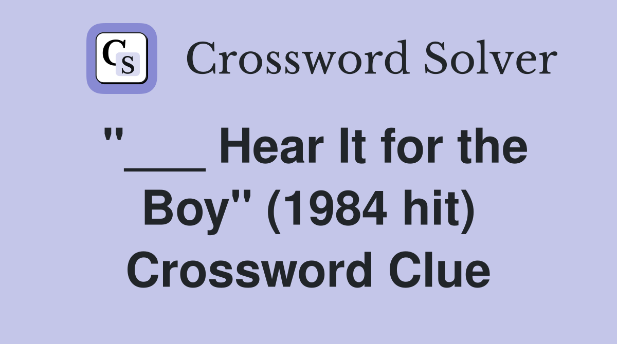 "___ Hear It for the Boy" (1984 hit) Crossword Clue