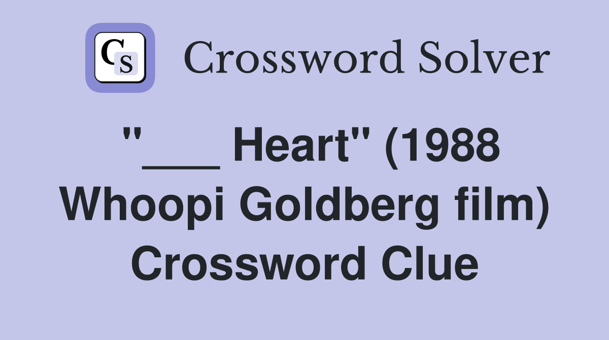 "___ Heart" (1988 Whoopi Goldberg film) Crossword Clue
