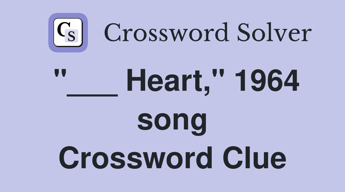 "___ Heart," 1964 song Crossword Clue