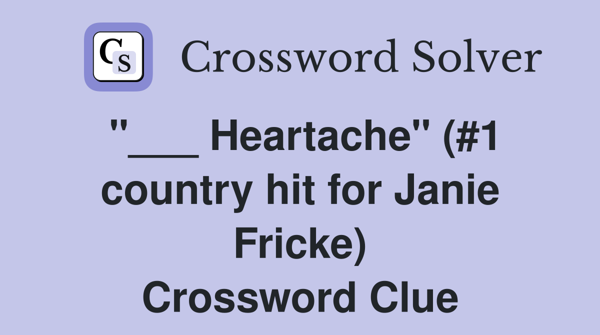 "___ Heartache" (#1 country hit for Janie Fricke) Crossword Clue