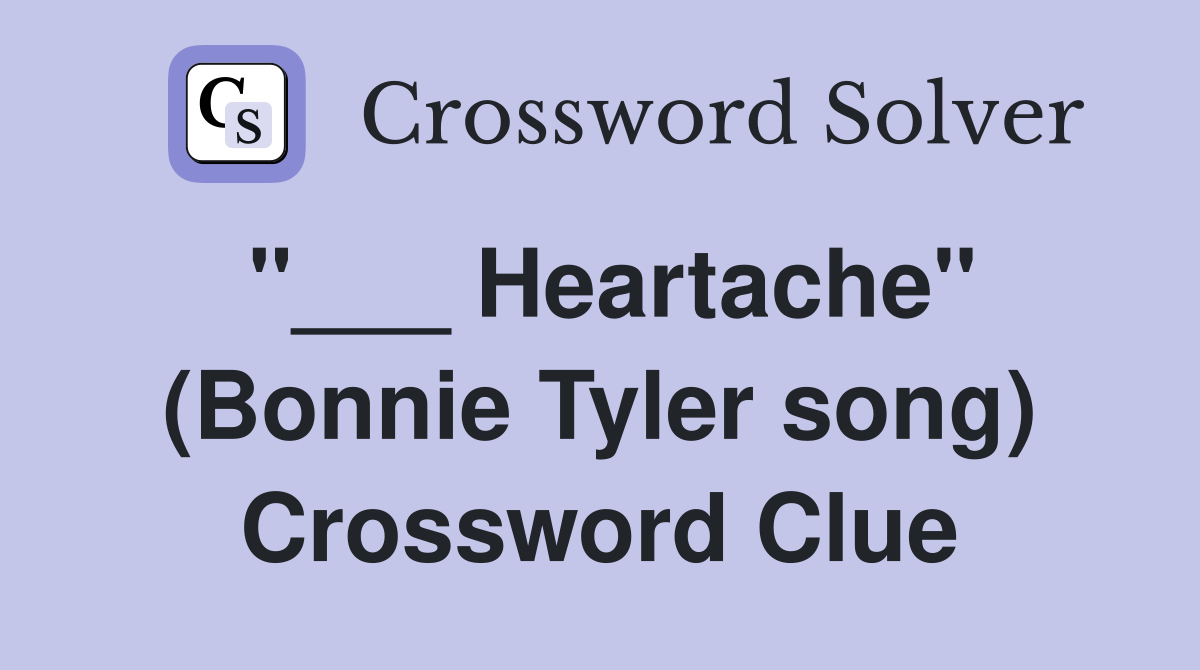 "___ Heartache" (Bonnie Tyler song) Crossword Clue