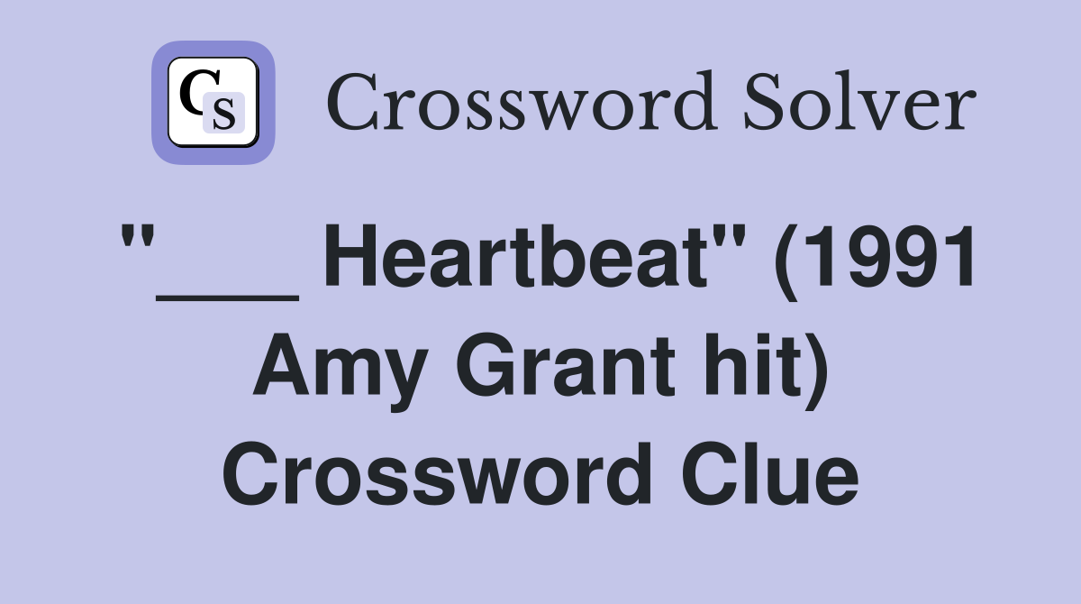 "___ Heartbeat" (1991 Amy Grant hit) Crossword Clue