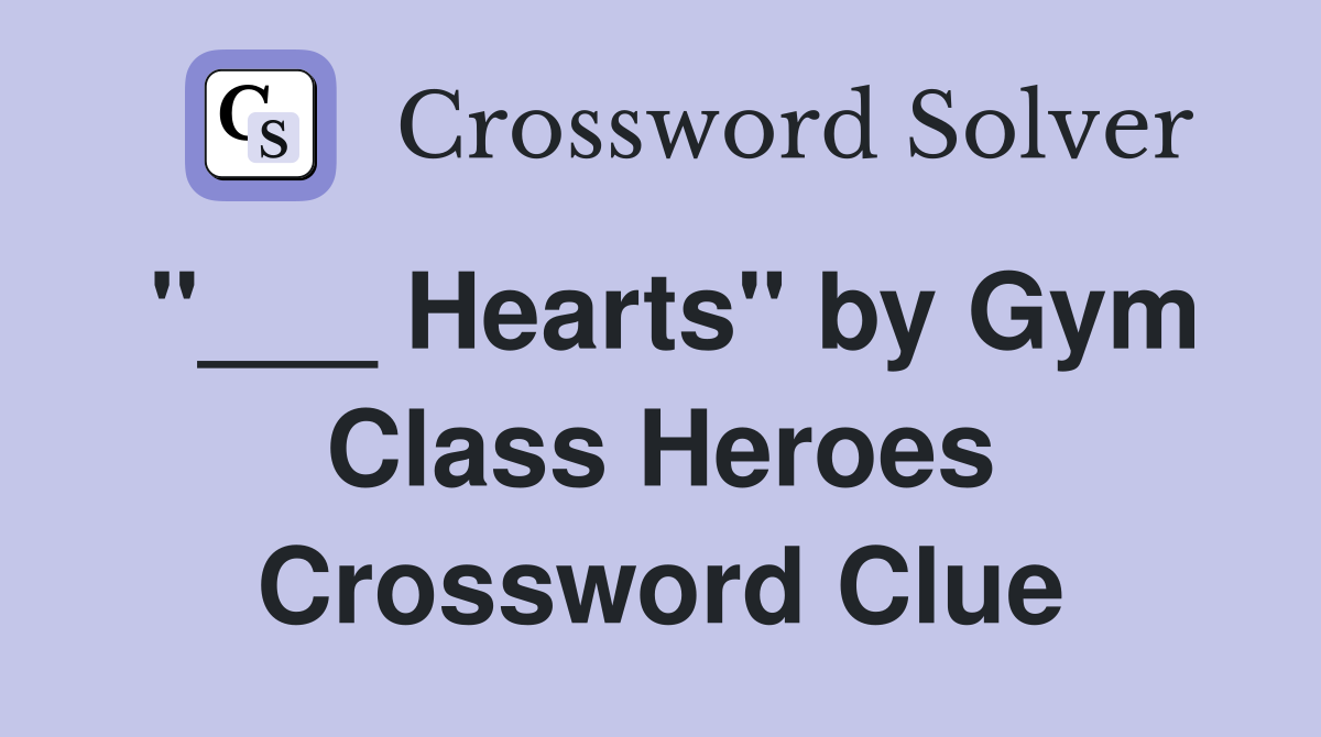 "___ Hearts" by Gym Class Heroes Crossword Clue