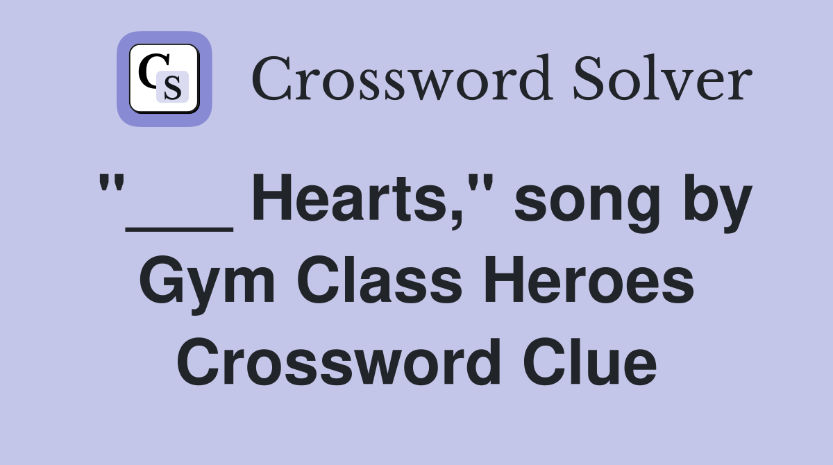 "___ Hearts," song by Gym Class Heroes Crossword Clue