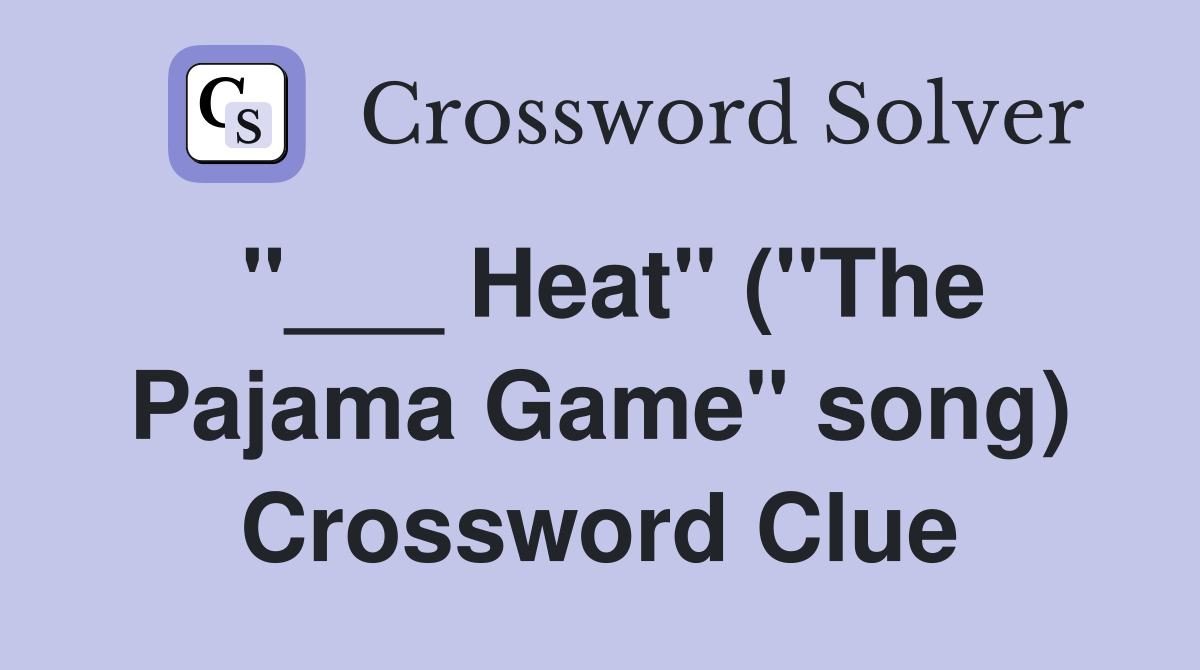 "___ Heat" ("The Pajama Game" song) Crossword Clue