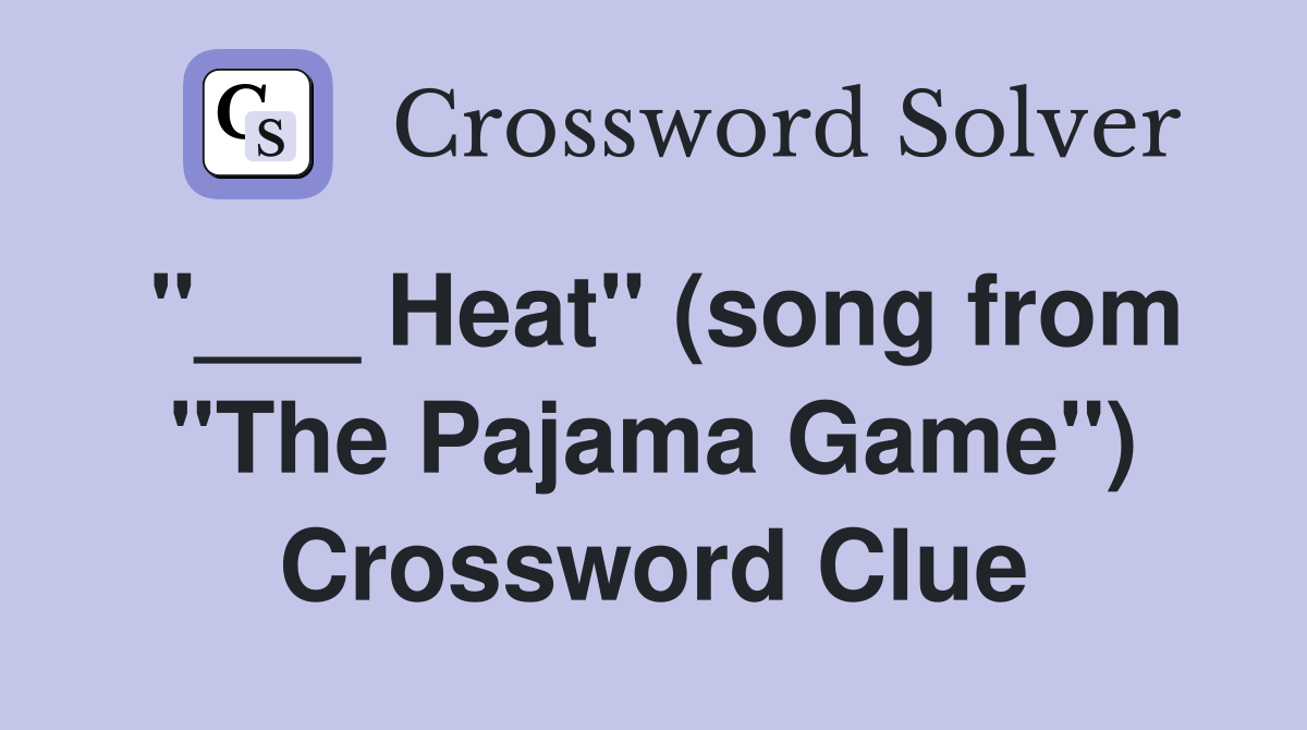 "___ Heat" (song from "The Pajama Game") Crossword Clue