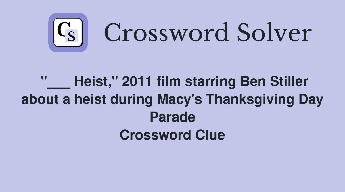 "___ Heist," 2011 film starring Ben Stiller about a heist during Macy's Thanksgiving Day Parade Crossword Clue