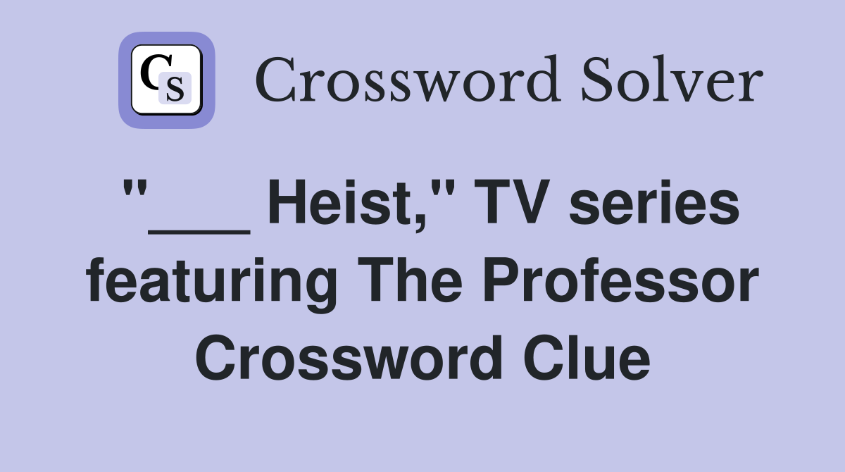 "___ Heist," TV series featuring The Professor Crossword Clue