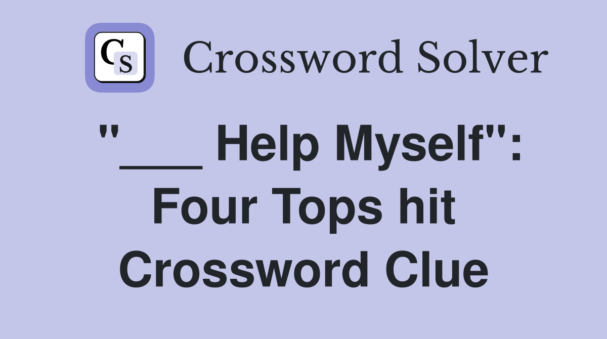 "___ Help Myself": Four Tops hit Crossword Clue