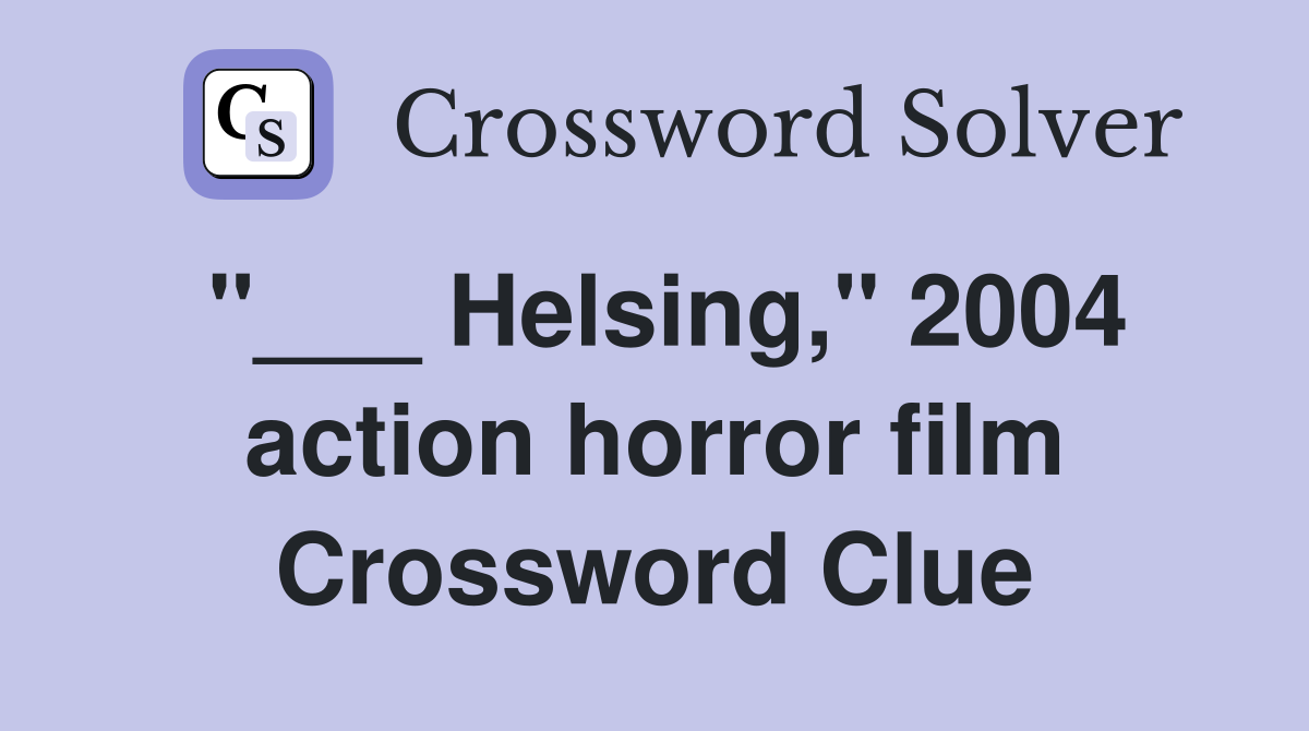 "___ Helsing," 2004 action horror film Crossword Clue