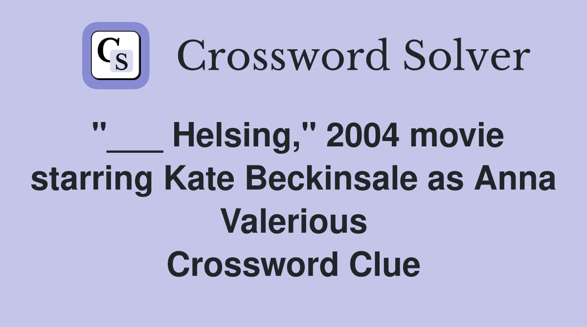 "___ Helsing," 2004 movie starring Kate Beckinsale as Anna Valerious Crossword Clue