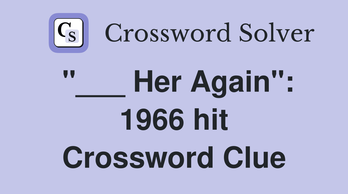 "___ Her Again": 1966 hit Crossword Clue