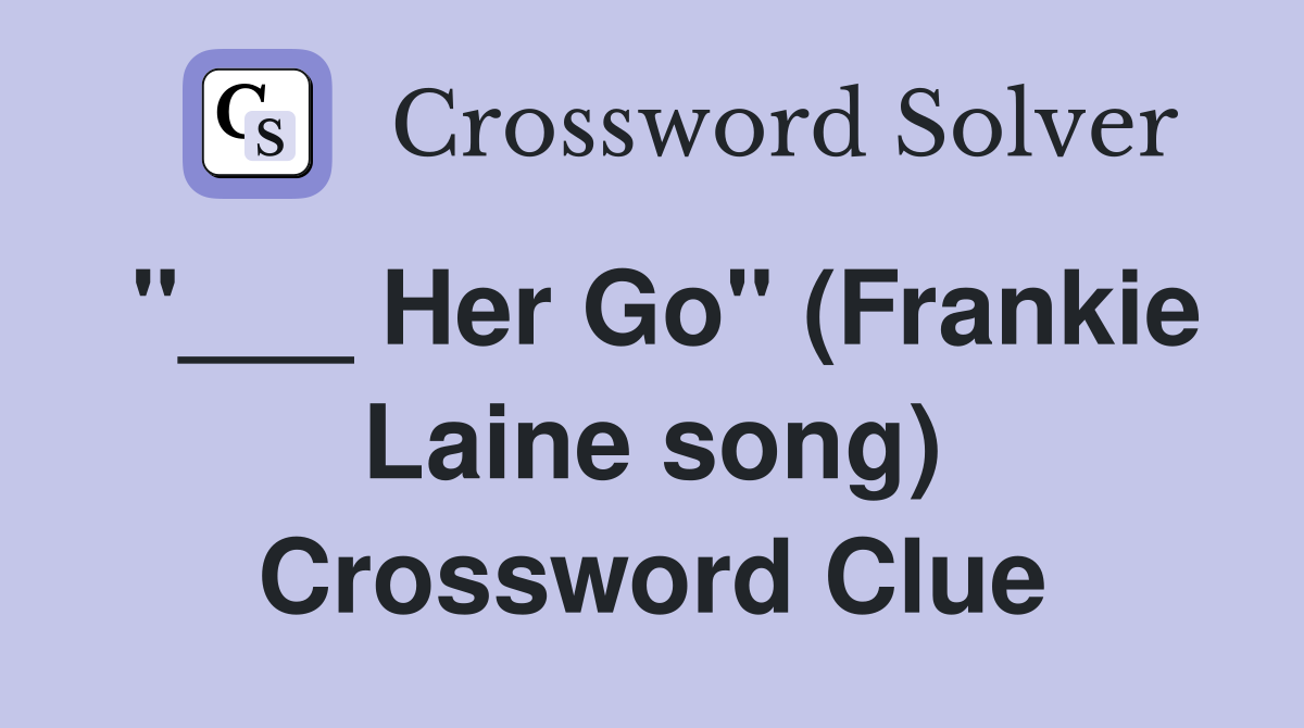 "___ Her Go" (Frankie Laine song) Crossword Clue