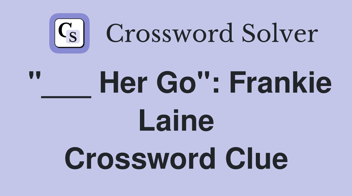 "___ Her Go": Frankie Laine Crossword Clue