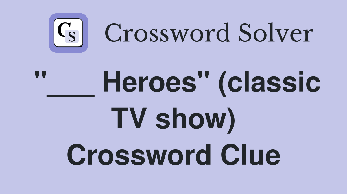 "___ Heroes" (classic TV show) Crossword Clue