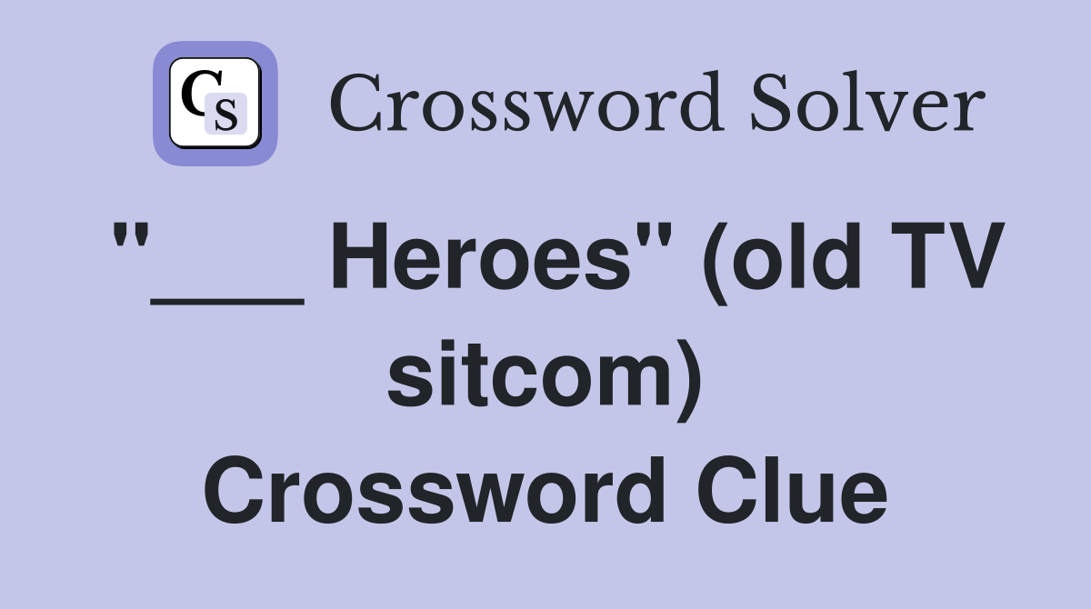 "___ Heroes" (old TV sitcom) Crossword Clue