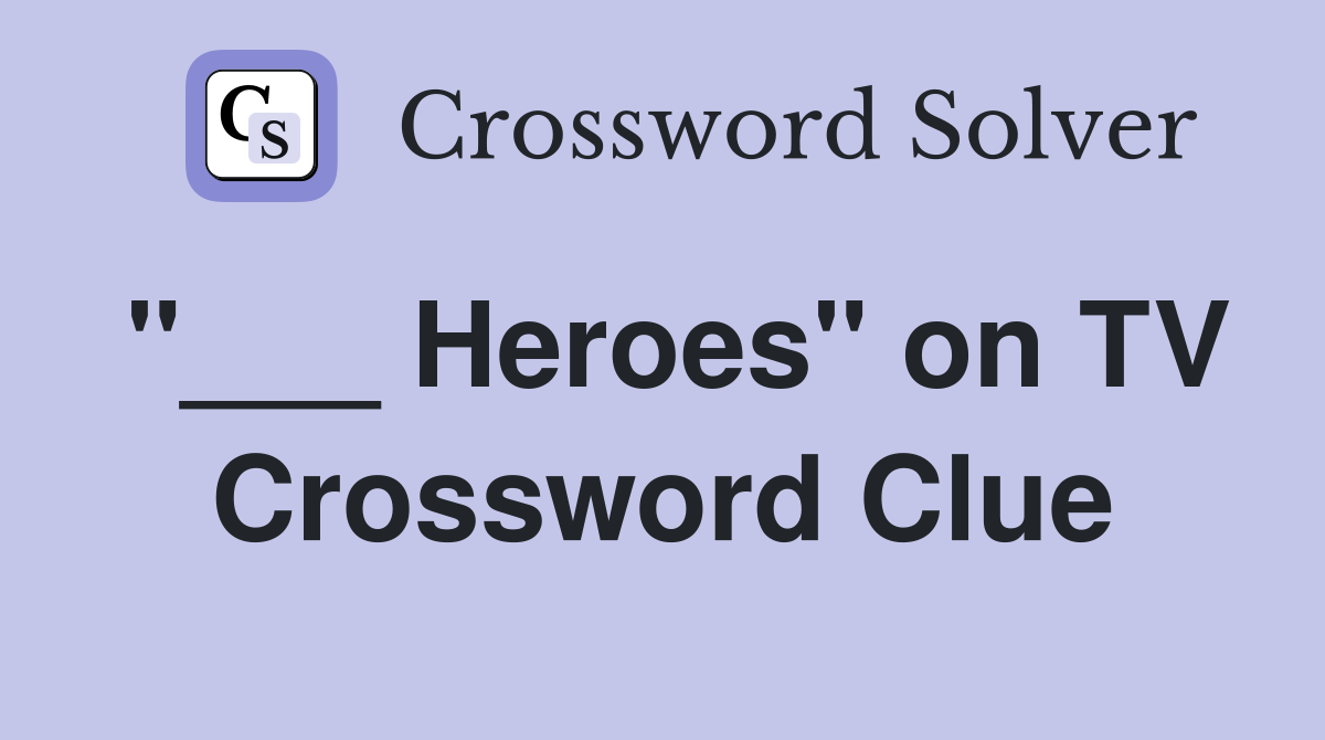 "___ Heroes" on TV Crossword Clue