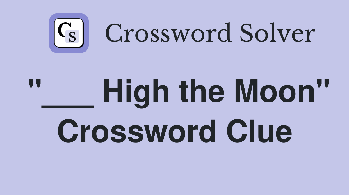 "___ High the Moon" Crossword Clue