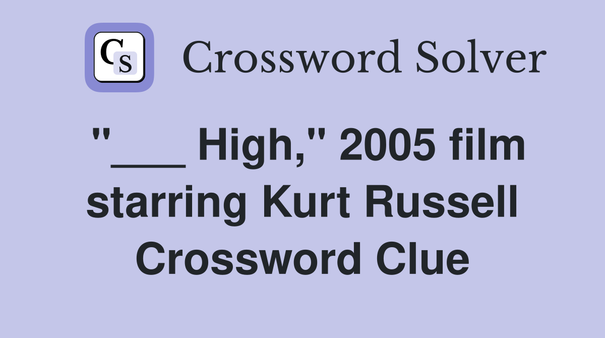 "___ High," 2005 film starring Kurt Russell Crossword Clue