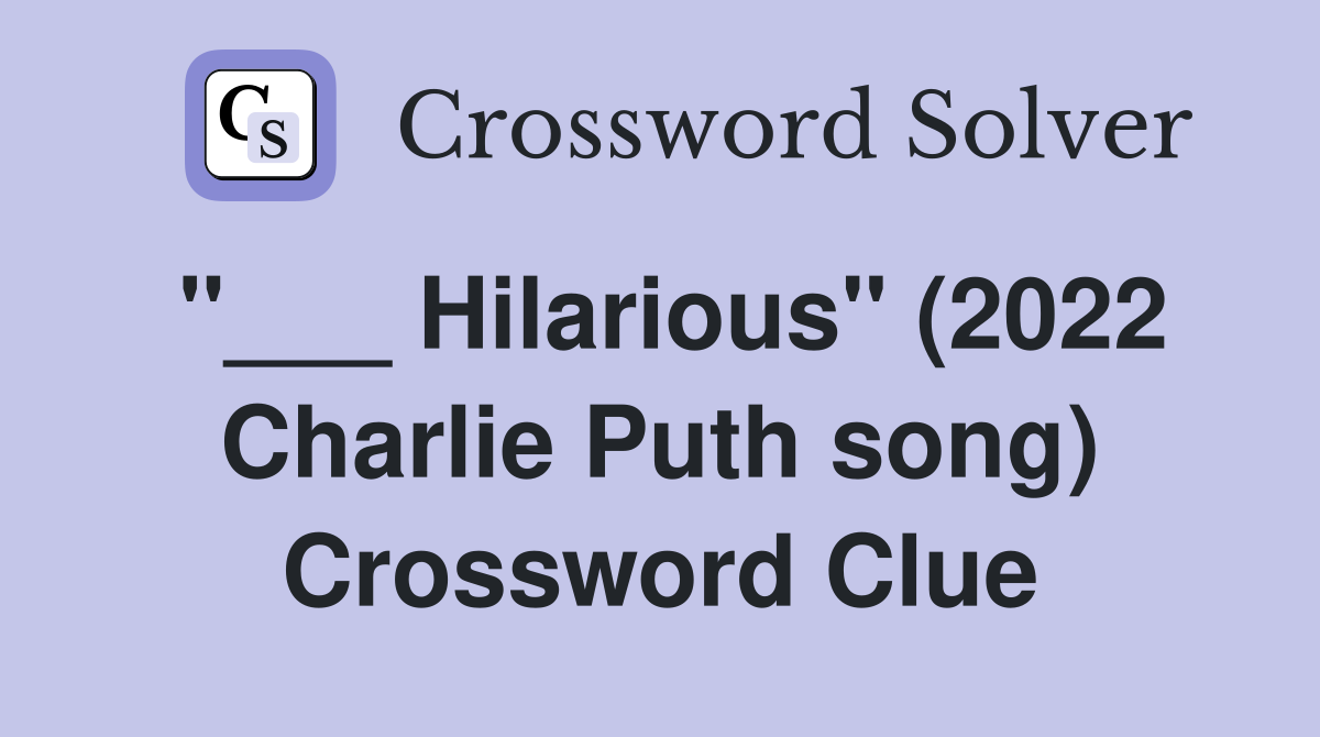 "___ Hilarious" (2022 Charlie Puth song) Crossword Clue