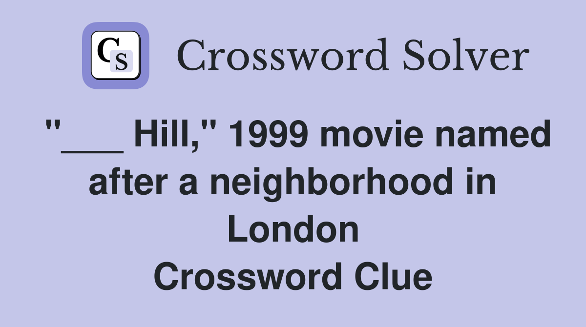 "___ Hill," 1999 movie named after a neighborhood in London Crossword Clue