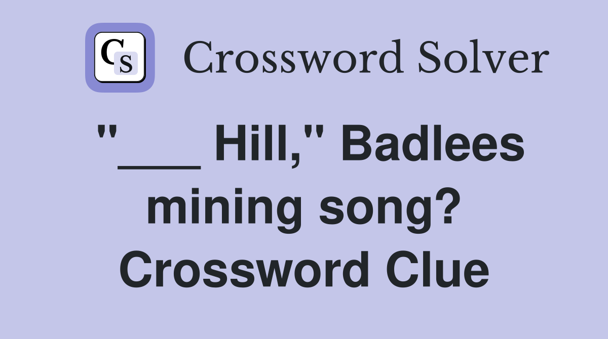 "___ Hill," Badlees mining song? Crossword Clue