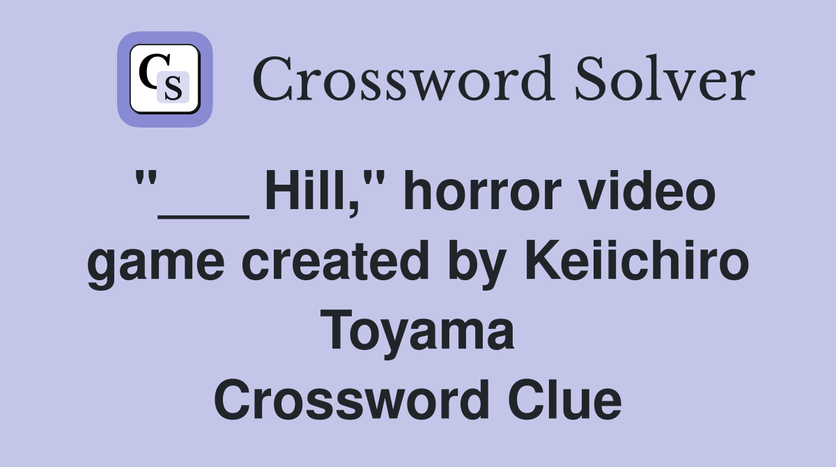 "___ Hill," horror video game created by Keiichiro Toyama Crossword Clue