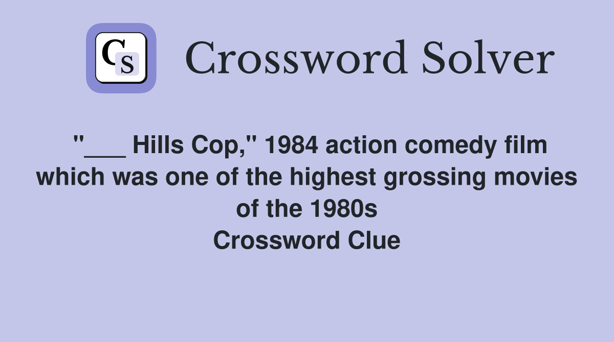 "___ Hills Cop," 1984 action comedy film which was one of the highest grossing movies of the 1980s Crossword Clue