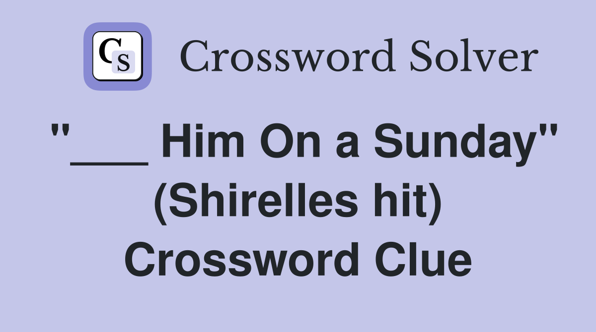 "___ Him On a Sunday" (Shirelles hit) Crossword Clue