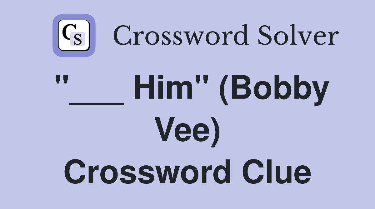 "___ Him" (Bobby Vee) Crossword Clue