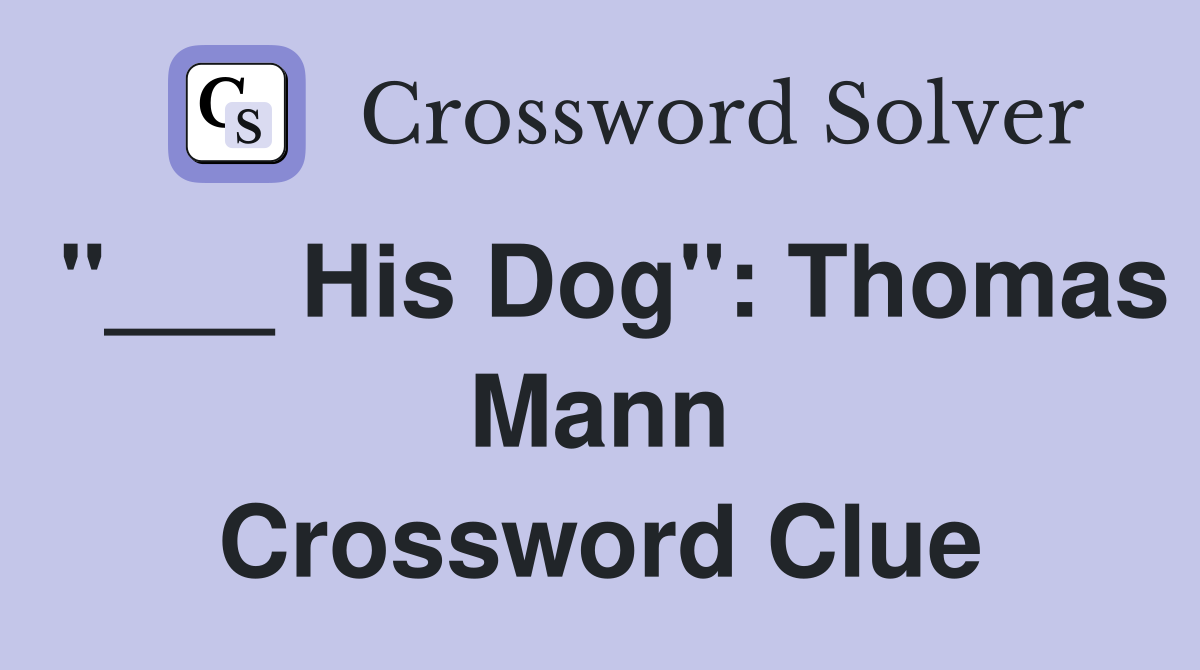 "___ His Dog": Thomas Mann Crossword Clue