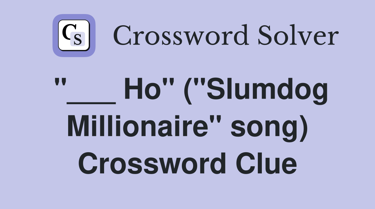 "___ Ho" ("Slumdog Millionaire" song) Crossword Clue