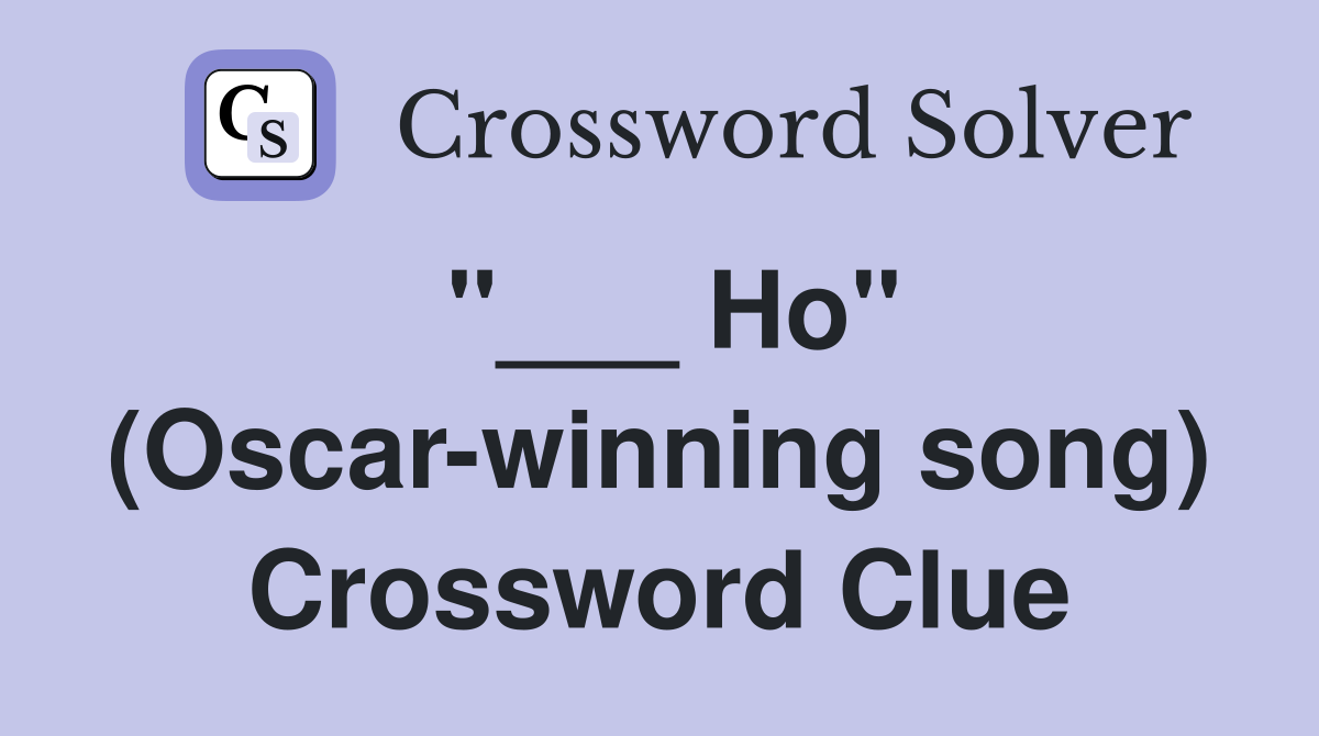 "___ Ho" (Oscar-winning song) Crossword Clue